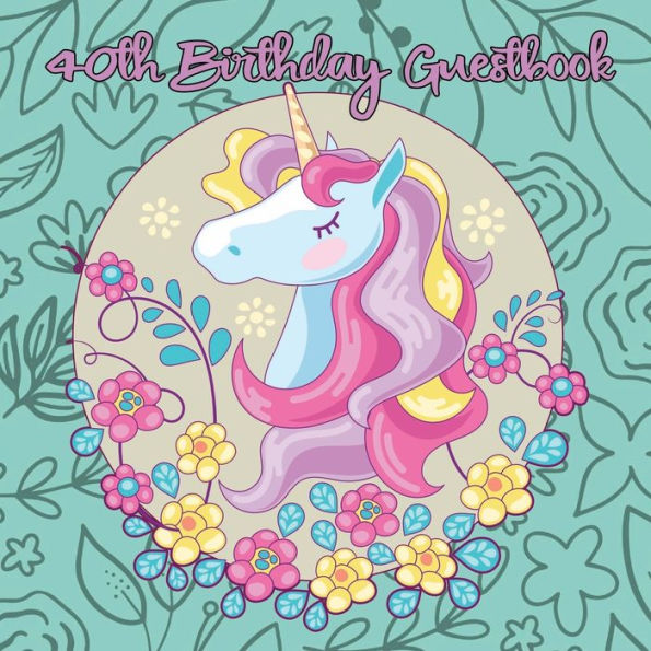 Unicorn 40th Birthday Guestbook: Party Guest Book Celebration Log for Signing and Leaving Special Messages
