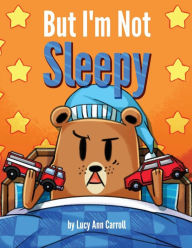 Title: But I'm Not Sleepy: Why Staying Up Late Could be Bad for Your Health, Author: Lucy Ann Carroll