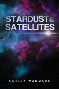 Title: Stardust & Satellites, Author: Ashley Wammack