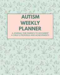 Title: Autism Weekly Planner: A Journal For Parents To Document A Child's Progress and Achievements, Author: Awareness Journals