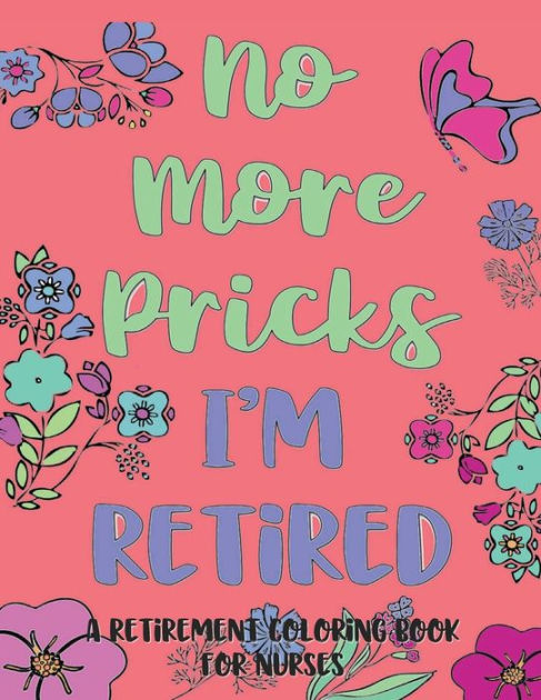 No More Pricks I'm Retired: A Retirement Coloring Book for Nurses by ...