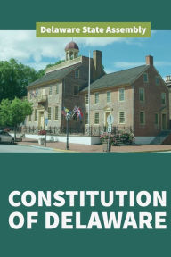 Title: Constitution of Delaware, Author: Delaware State Assembly