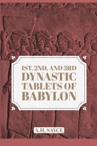 Title: 1st, 2nd, and 3rd Dynastic Tablets of Babylon, Author: A.H. Sayce