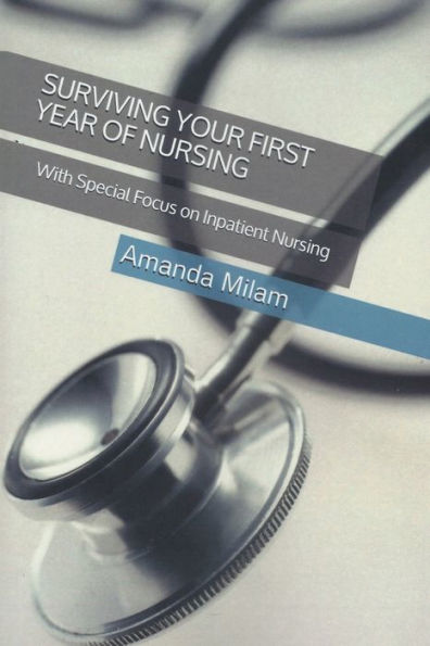 Surviving Your First Year Of Nursing: With Special Focus on Inpatient Nursing