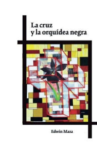 Title: LA CRUZ Y LA ORQUIDEA NEGRA, Author: Edwin Maza