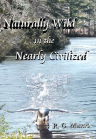Title: Naturally Wild in the Nearly Civilized, Author: Ronald G. Munro