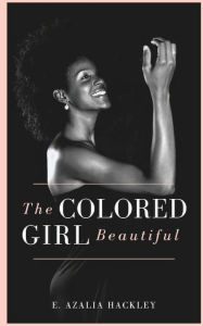 Title: The Colored Girl Beautiful, Author: E. Azalia Hackley