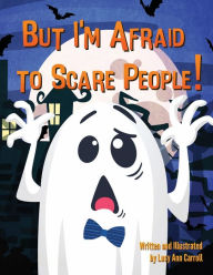 Title: But I'm Afraid to Scare People!: Teach Your Kid the Importance of Self Confidence and Being Unique, Author: Lucy Ann Carroll