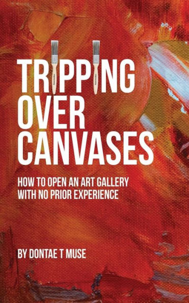 Tripping Over Canvases: How To Open Your Own Art Gallery With No Prior Experience