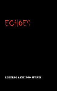 Title: ECHOES, Author: Roberto Juarez