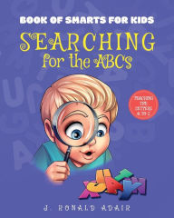 Title: Book of Smarts for Kids: Searching for the ABCs, Author: J. Ronald Adair