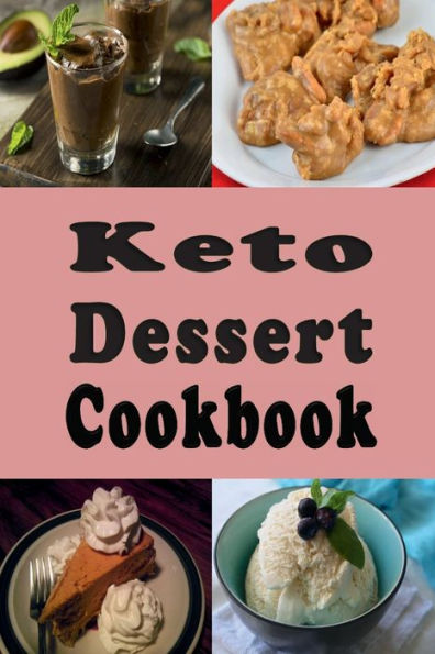 Keto Dessert Cookbook: Low Carb No Sugar Recipes for Cake Crackers Ice Cream and Much More to Sustain the Ketogenic Diet
