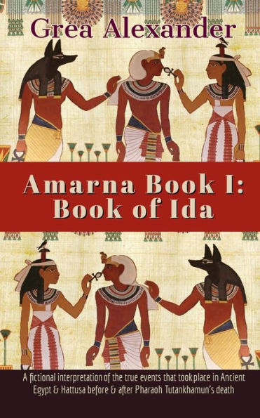 Amarna Book I: Book of Ida:A fictional interpretation of true events that took place in Ancient Egypt & Hattusa