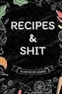Recipes and Shit - Blank Recipe Journal: Organize and Document All Your Favorite Recipes in One Book