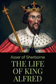 Title: The Life of King Alfred, Author: Asser of Sherbourne