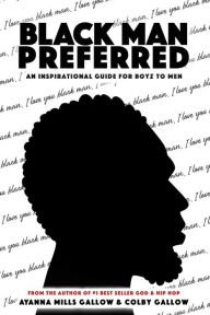 Title: BLACK MAN PREFERRED: Inspirational Guide For Boyz To Men, Author: Ayanna Gallow