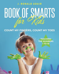 Title: Book of Smarts for Kids: Count my Fingers, Count my Toes, Author: J. Ronald Adair