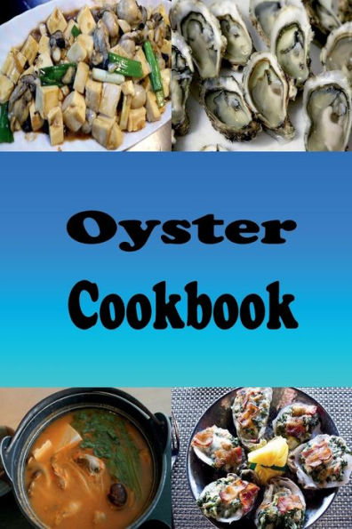 Oyster Cookbook: Recipes for Oysters Rockefeller, Bienville, Stuffing and On the Half Shell