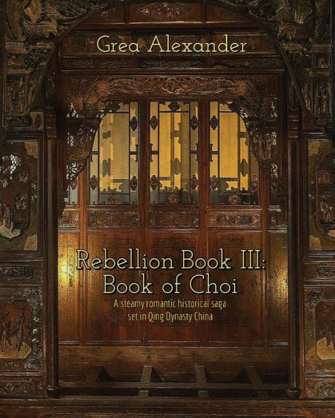 Rebellion Book III: of Choi:A steamy romantic historical saga set Qing Dynasty China