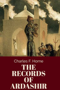 Title: The Records of Ardashir: (The Karnamik-I-Ardashir), Author: Charles F. Horne