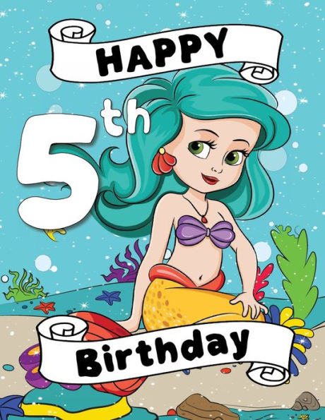 Happy 5th Birthday: A Mermaid Coloring Book for Fifth Birthday Party A Birthday Card Alternative:A Mermaid Coloring Book for Fifth Birthday Party Birthday Card Gift Alternative