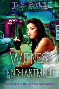 Title: Witness Enchantment: An urban fantasy FBI thriller, Author: T. S. Paul