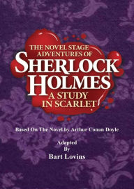 Title: The Novel Stage Adventures of Sherlock Holmes: A Study In Scarlet:, Author: Bart Lovins