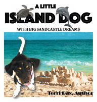 Title: A LITTLE ISLAND DOG WITH BIG SANDCASTLE DREAMS, Author: Terri Ray