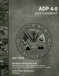 Title: Army Doctrine Publication ADP 4-0 Sustainment July 2019, Author: United States Government Us Army