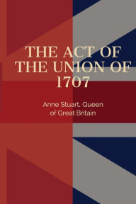 Title: The Act of Union of 1707, Author: Anne Stuart