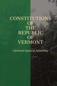 Title: Constitutions of the Republic of Vermont, Author: Vermont General Assembly