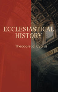 Title: Ecclesiastical History of Theodoret, Author: Theodoret of Cyprus