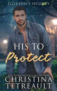 Title: His To Protect, Author: Christina Tetreault