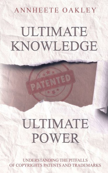 Ultimate knowledge Ultimate Power: Understanding The Pitfalls Of Copyrights Patents And Trademarks