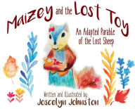 Title: Maizey and the Lost Toy: An Adapted Parable of the Lost Sheep, Author: Joscelyn Johnston