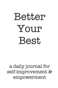 Title: Better Your Best: a daily journal for self-improvement & empowerment, Author: Ashley Reynolds Whiting