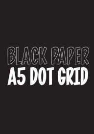 Title: Black Paper A5 Dot Grid: Portable A5 Medium Sized Black Page Journal Black Paper White Dot Grid Notebook Perfect For Gel Pens, Author: Blackout Pages Press