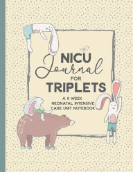 Title: NICU Journal For Triplets, A Nine Week Neonatal Intensive Care Unit Notebook: Our NICU Journey Journal for Mom's The Preemie Parent's Companion Tracking Your Child's Daily Activities While in the NICU, Author: Mellanie Kay Journals