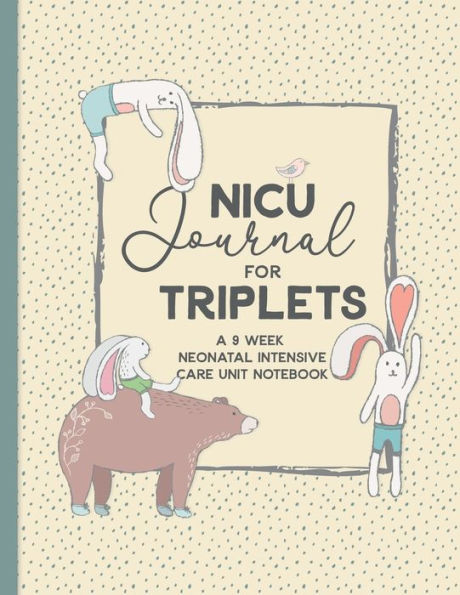 NICU Journal For Triplets, A Nine Week Neonatal Intensive Care Unit Notebook: Our NICU Journey Journal for Mom's The Preemie Parent's Companion Tracking Your Child's Daily Activities While in the NICU
