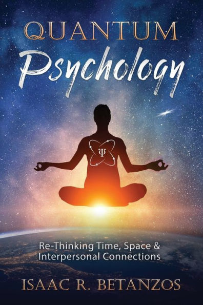 Quantum Psychology: Re-Thinking Time, Space & Interpersonal Connections