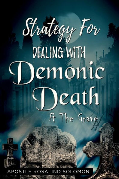 Strategy For Dealing With Demonic Death & The Grave