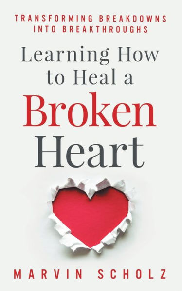 Learning How to Heal a Broken Heart: Transforming Breakdowns into Breakthroughs