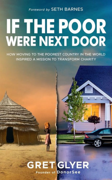 If The Poor Were Next Door: How Moving to the Poorest Country in the World Inspired a Mission to Transform Charity