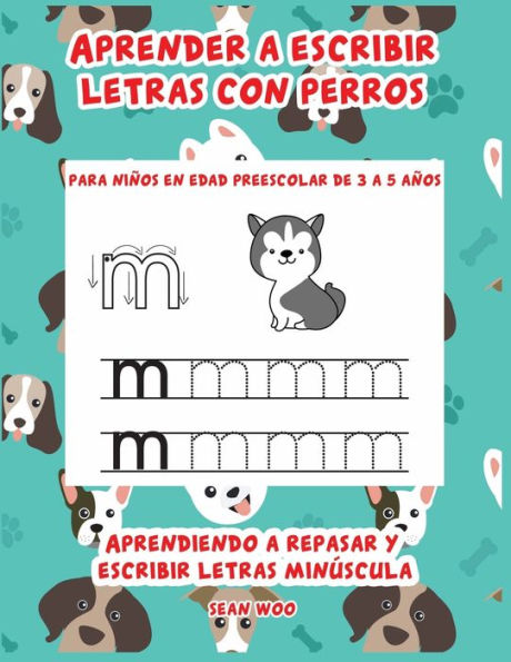 Aprender a escribir letras con perros para niï¿½os en edad preescolar de 3 a 5 aï¿½os: Aprendiendo a repasar y escribir letras