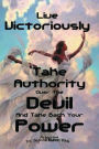 Live Victoriously Take Authority Over The Devil and Take Back Your Power