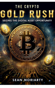 Title: The Crypto Gold Rush: Seizing The Digital Asset Opportunity, Author: Sean Moriarty
