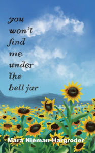 Title: You Won't Find Me Under the Bell Jar, Author: Mara Nieman-hargroder