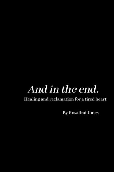 And in the end.: Healing and reclamation for a tired heart