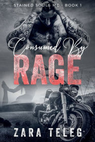 Title: Consumed By Rage: Stained Souls MC - Book 1, Author: Zara Teleg