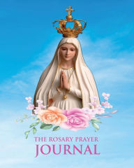 Title: The Rosary Prayer Journal: A 3 Month To Pray Write down your prayer intentions and your thoughts and meditations on the Rosary. Includes instructions on how to pray the rosary. (Catholic Prayer Journals) With Beautiful Our Lady Of Fatima Cover Book, Author: Hong